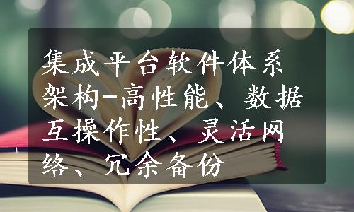 集成平台软件体系架构-高性能、数据互操作性、灵活网络、冗余备份