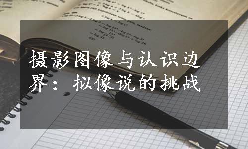 摄影图像与认识边界：拟像说的挑战