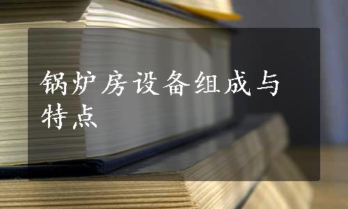锅炉房设备组成与特点