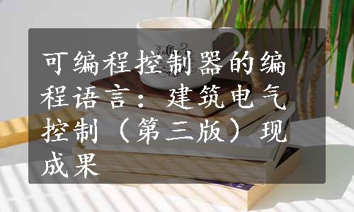 可编程控制器的编程语言：建筑电气控制（第三版）现成果