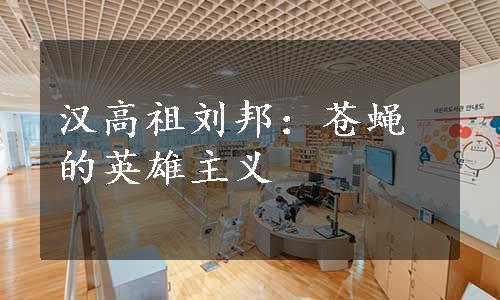 汉高祖刘邦：苍蝇的英雄主义