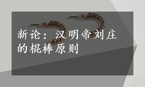 新论：汉明帝刘庄的棍棒原则