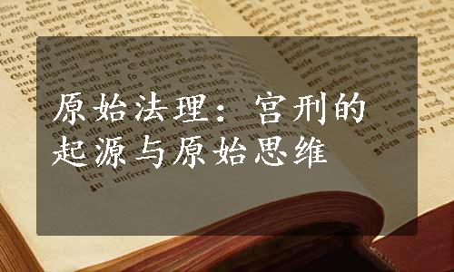原始法理：宫刑的起源与原始思维