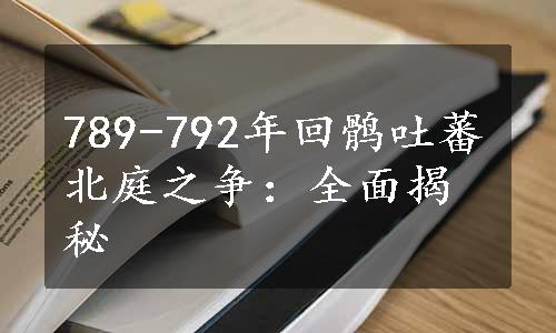 789-792年回鹘吐蕃北庭之争：全面揭秘