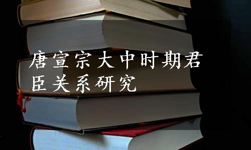 唐宣宗大中时期君臣关系研究