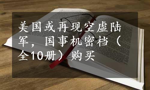 美国或再现空虚陆军，国事机密档（全10册）购买