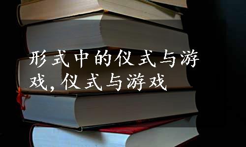 形式中的仪式与游戏,仪式与游戏