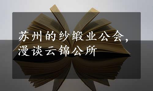 苏州的纱缎业公会,漫谈云锦公所