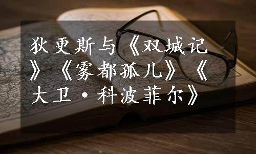 狄更斯与《双城记》《雾都孤儿》《大卫·科波菲尔》