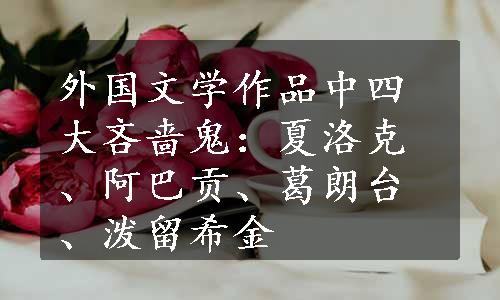外国文学作品中四大吝啬鬼：夏洛克、阿巴贡、葛朗台、泼留希金