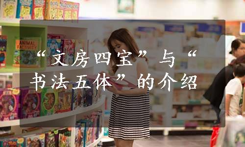 “文房四宝”与“书法五体”的介绍