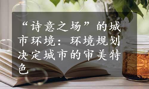 “诗意之场”的城市环境：环境规划决定城市的审美特色