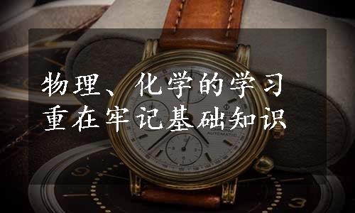 物理、化学的学习重在牢记基础知识