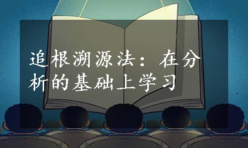 追根溯源法：在分析的基础上学习