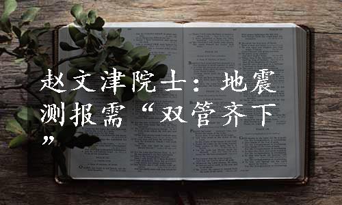 赵文津院士：地震测报需“双管齐下”
