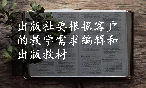 出版社要根据客户的教学需求编辑和出版教材