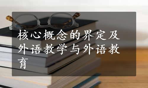 核心概念的界定及外语教学与外语教育