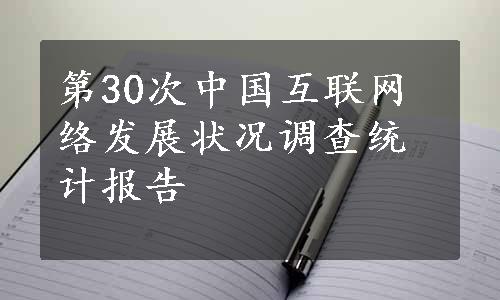 第30次中国互联网络发展状况调查统计报告