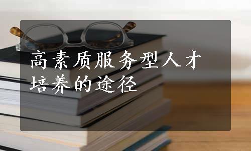 高素质服务型人才培养的途径