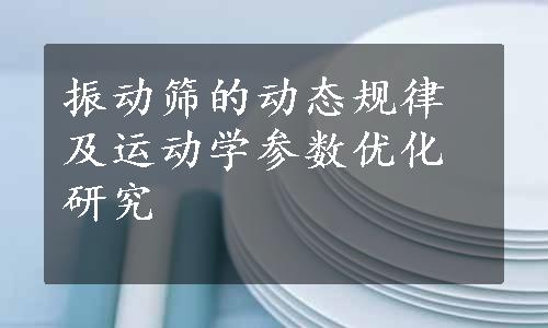 振动筛的动态规律及运动学参数优化研究