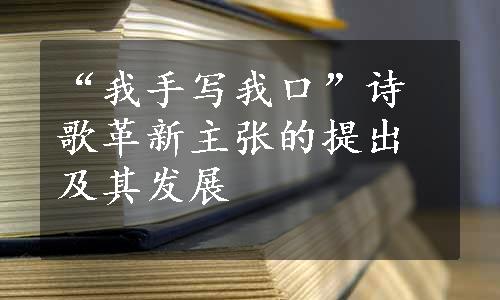 “我手写我口”诗歌革新主张的提出及其发展
