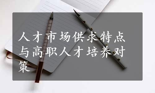 人才市场供求特点与高职人才培养对策