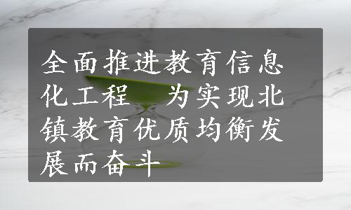 全面推进教育信息化工程　为实现北镇教育优质均衡发展而奋斗