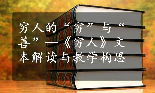 穷人的“穷”与“善”—《穷人》文本解读与教学构思