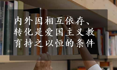 内外因相互依存、转化是爱国主义教育持之以恒的条件