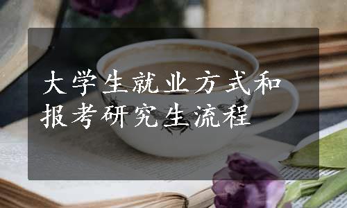 大学生就业方式和报考研究生流程