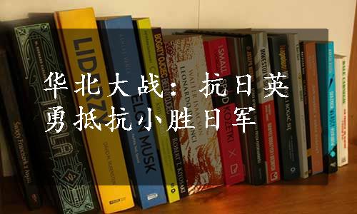 华北大战：抗日英勇抵抗小胜日军