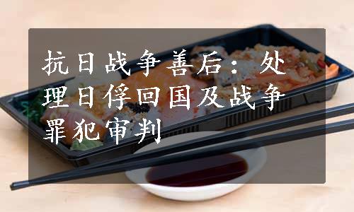 抗日战争善后：处理日俘回国及战争罪犯审判