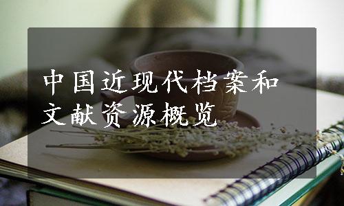 中国近现代档案和文献资源概览