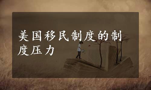 美国移民制度的制度压力