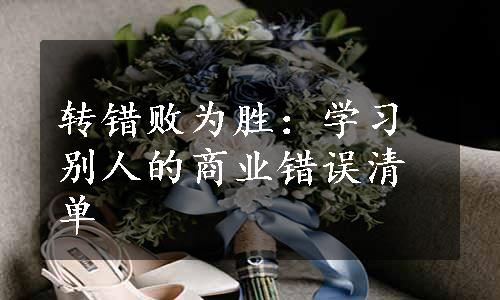 转错败为胜：学习别人的商业错误清单
