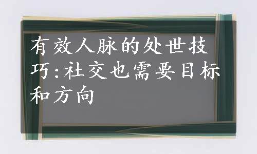 有效人脉的处世技巧:社交也需要目标和方向