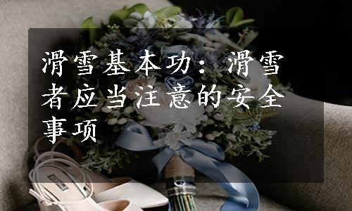 滑雪基本功：滑雪者应当注意的安全事项