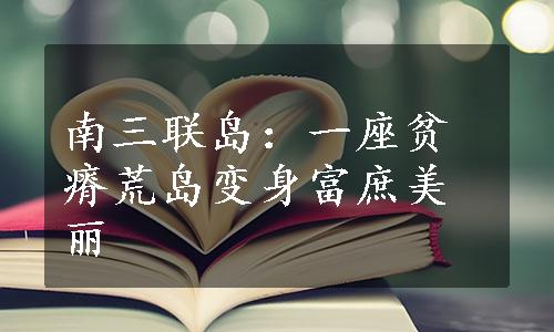 南三联岛：一座贫瘠荒岛变身富庶美丽