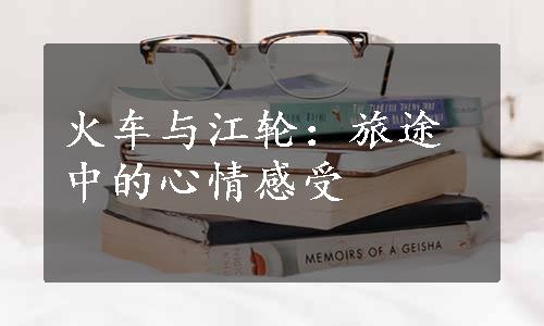 火车与江轮：旅途中的心情感受