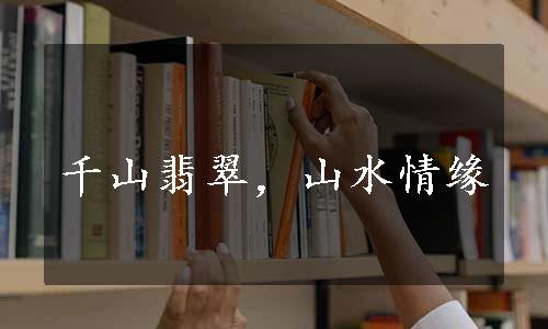 千山翡翠，山水情缘