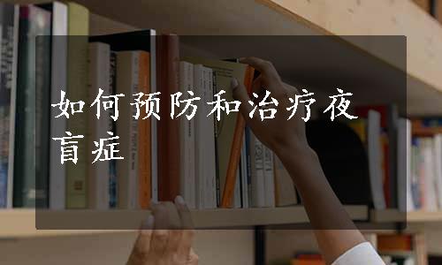 如何预防和治疗夜盲症