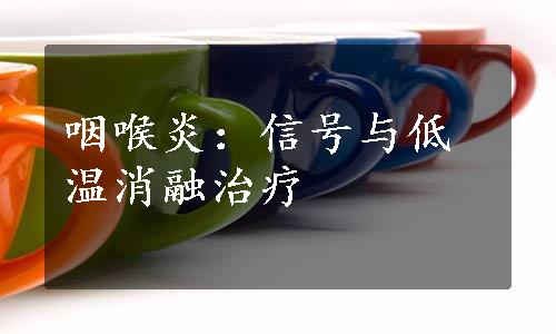 咽喉炎：信号与低温消融治疗