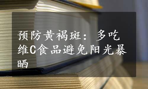 预防黄褐斑：多吃维C食品避免阳光暴晒