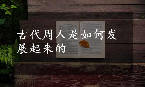 古代周人是如何发展起来的
