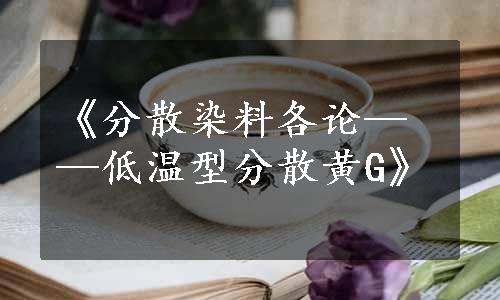 《分散染料各论——低温型分散黄G》