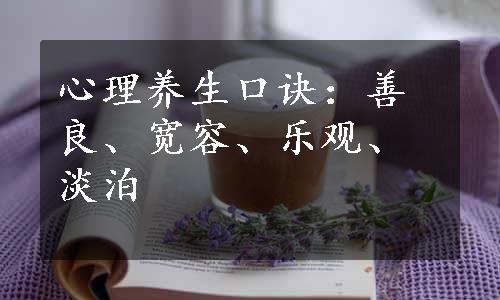 心理养生口诀：善良、宽容、乐观、淡泊