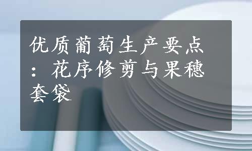 优质葡萄生产要点：花序修剪与果穗套袋