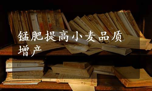 锰肥提高小麦品质增产