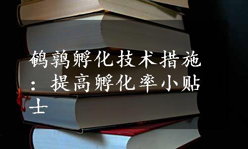 鹌鹑孵化技术措施：提高孵化率小贴士