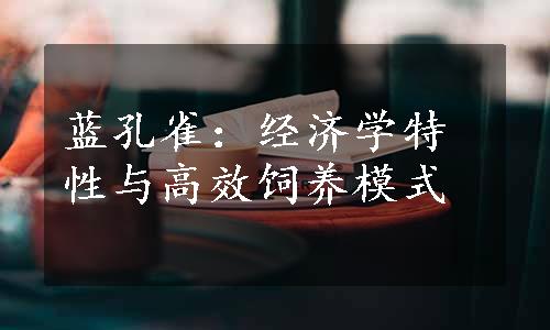 蓝孔雀：经济学特性与高效饲养模式